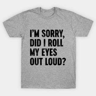 I'M SORRY DID I ROLL MY EYES OUT LOUD Funny Retro T-Shirt